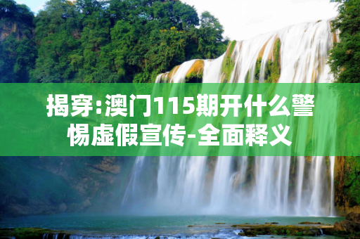 揭穿:澳门115期开什么警惕虚假宣传-全面释义