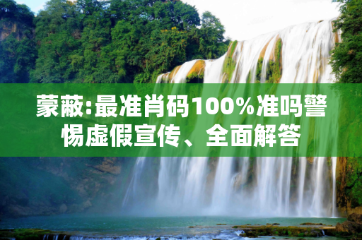 蒙蔽:最准肖码100%准吗警惕虚假宣传、全面解答
