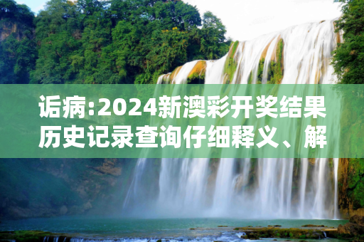诟病:2024新澳彩开奖结果历史记录查询仔细释义、解释与落实
