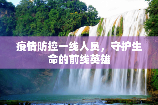 疫情防控一线人员，守护生命的前线英雄