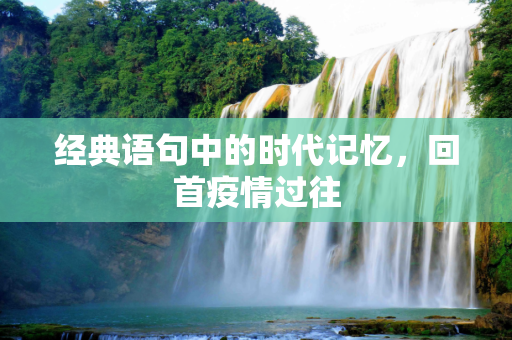 经典语句中的时代记忆，回首疫情过往