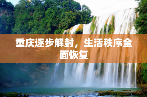 重庆逐步解封，生活秩序全面恢复