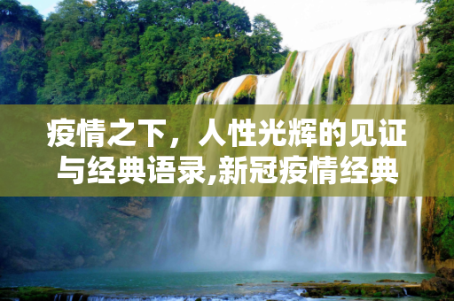 疫情之下，人性光辉的见证与经典语录,新冠疫情经典语录，在危机中见证人性光辉