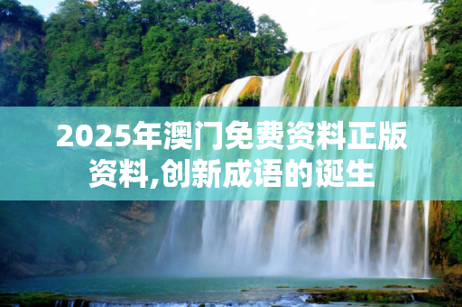 2025年澳门免费资料正版资料,创新成语的诞生