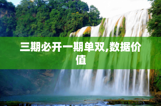 三期必开一期单双,数据价值