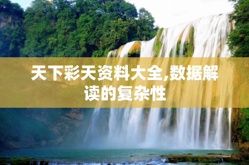 天下彩天资料大全,数据解读的复杂性