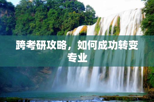 跨考研攻略，如何成功转变专业