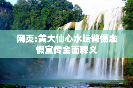 网页:黄大仙心水坛警惕虚假宣传全面释义