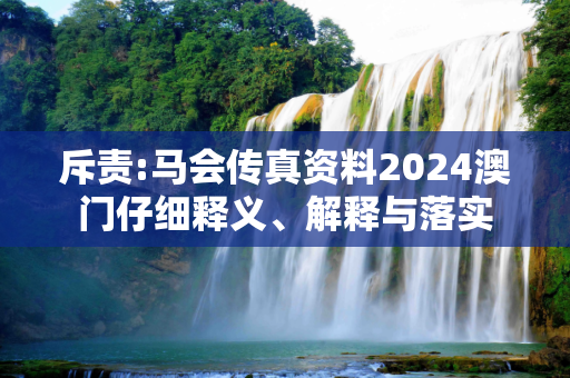 斥责:马会传真资料2024澳门仔细释义、解释与落实