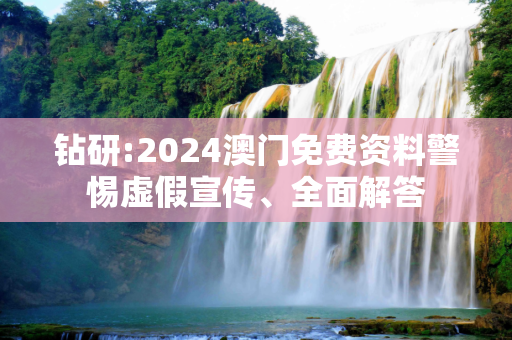 钻研:2024澳门免费资料警惕虚假宣传、全面解答