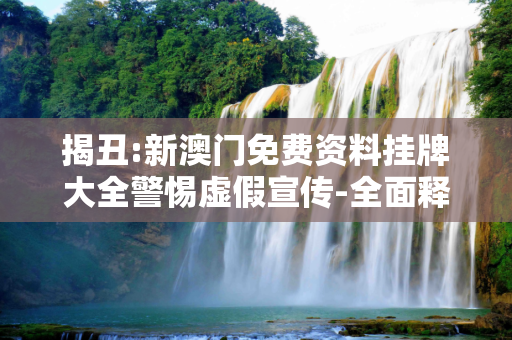揭丑:新澳门免费资料挂牌大全警惕虚假宣传-全面释义