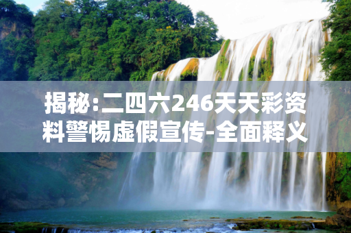揭秘:二四六246天天彩资料警惕虚假宣传-全面释义