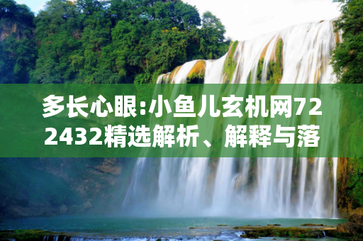 多长心眼:小鱼儿玄机网722432精选解析、解释与落实