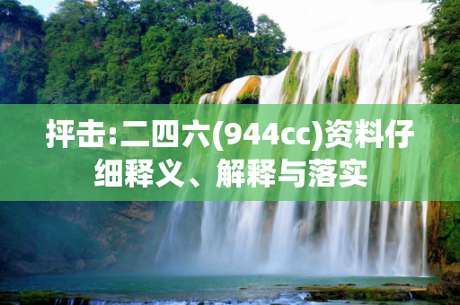 抨击:二四六(944cc)资料仔细释义、解释与落实