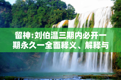 留神:刘伯温三期内必开一期永久一全面释义、解释与落实
