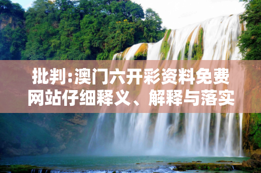 批判:澳门六开彩资料免费网站仔细释义、解释与落实