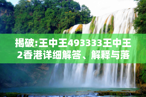 揭破:王中王493333王中王2香港详细解答、解释与落实