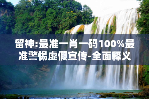 留神:最准一肖一码100%最准警惕虚假宣传-全面释义